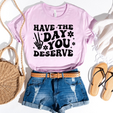 Have the Day You Deserve T-Shirt