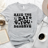 Have the Day You Deserve T-Shirt