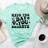 Have the Day You Deserve T-Shirt