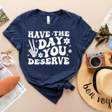 Have the Day You Deserve T-Shirt