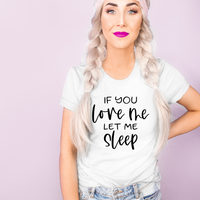 If You Love Me Let Me Sleep T-Shirt