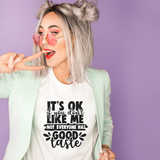 It's Ok If You Don't Like Me Not Everyone Has Good Taste