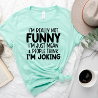 I'm Really Not Funny, I'm Just Mean and People Think I'm Joking T-shirt