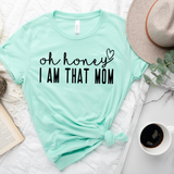 Oh Honey, I am that Mom T-Shirt