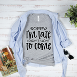 Sorry I'm Late I Didn't Want To Come T-Shirt