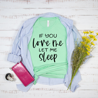 If You Love Me Let Me Sleep T-Shirt