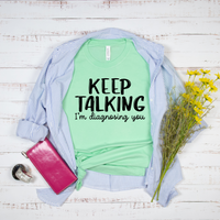 Keep Talking I'm Diagnosing You T-Shirt