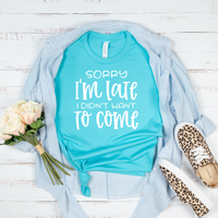 Sorry I'm Late I Didn't Want To Come T-Shirt