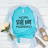 Nope Still Not Married T-Shirt