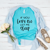 If You Love Me Let Me Sleep T-Shirt