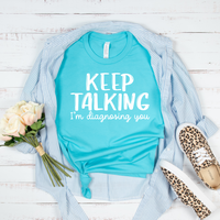 Keep Talking I'm Diagnosing You T-Shirt