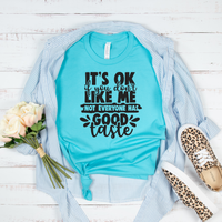 It's Ok If You Don't Like Me Not Everyone Has Good Taste