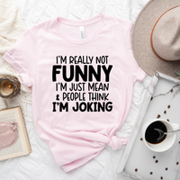 I'm Really Not Funny, I'm Just Mean and People Think I'm Joking T-shirt