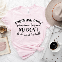 Parenting Style Somewhere Between No Don't, And Oh What The H*** T-Shirt