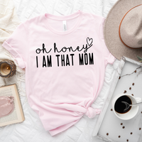 Oh Honey, I am that Mom T-Shirt