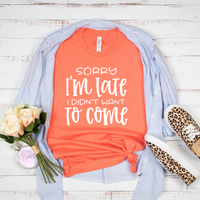 Sorry I'm Late I Didn't Want To Come T-Shirt