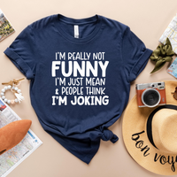 I'm Really Not Funny, I'm Just Mean and People Think I'm Joking T-shirt