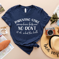 Parenting Style Somewhere Between No Don't, And Oh What The H*** T-Shirt
