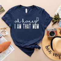 Oh Honey, I am that Mom T-Shirt