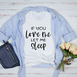 If You Love Me Let Me Sleep T-Shirt