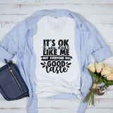 It's Ok If You Don't Like Me Not Everyone Has Good Taste
