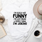 I'm Really Not Funny, I'm Just Mean and People Think I'm Joking T-shirt