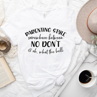 Parenting Style Somewhere Between No Don't, And Oh What The H*** T-Shirt