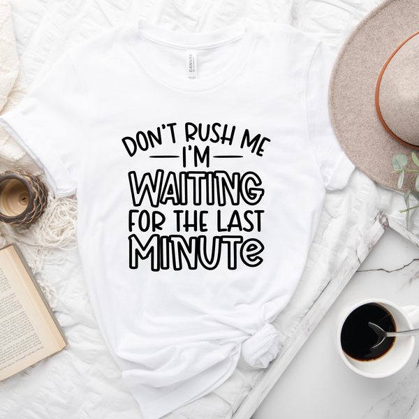 Don't Rush Me I'm Waiting For The Last Minute T-Shirt