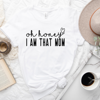 Oh Honey, I am that Mom T-Shirt