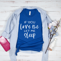 If You Love Me Let Me Sleep T-Shirt